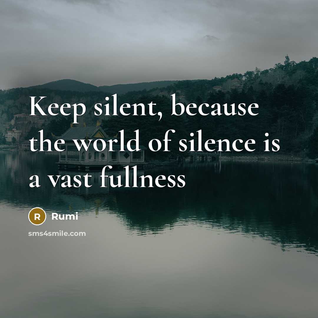 “Keep silent, because the world of silence is a vast fullness” quote by Rumi