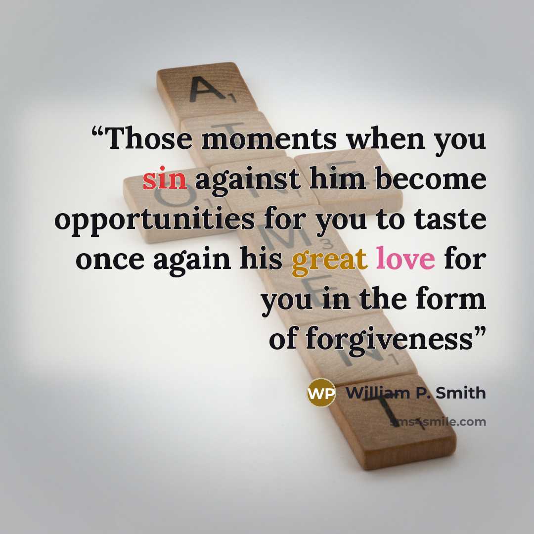 “Those moments when you sin against him become opportunities for you to taste once again his great love for you in the form of forgiveness” quote by William P. Smith