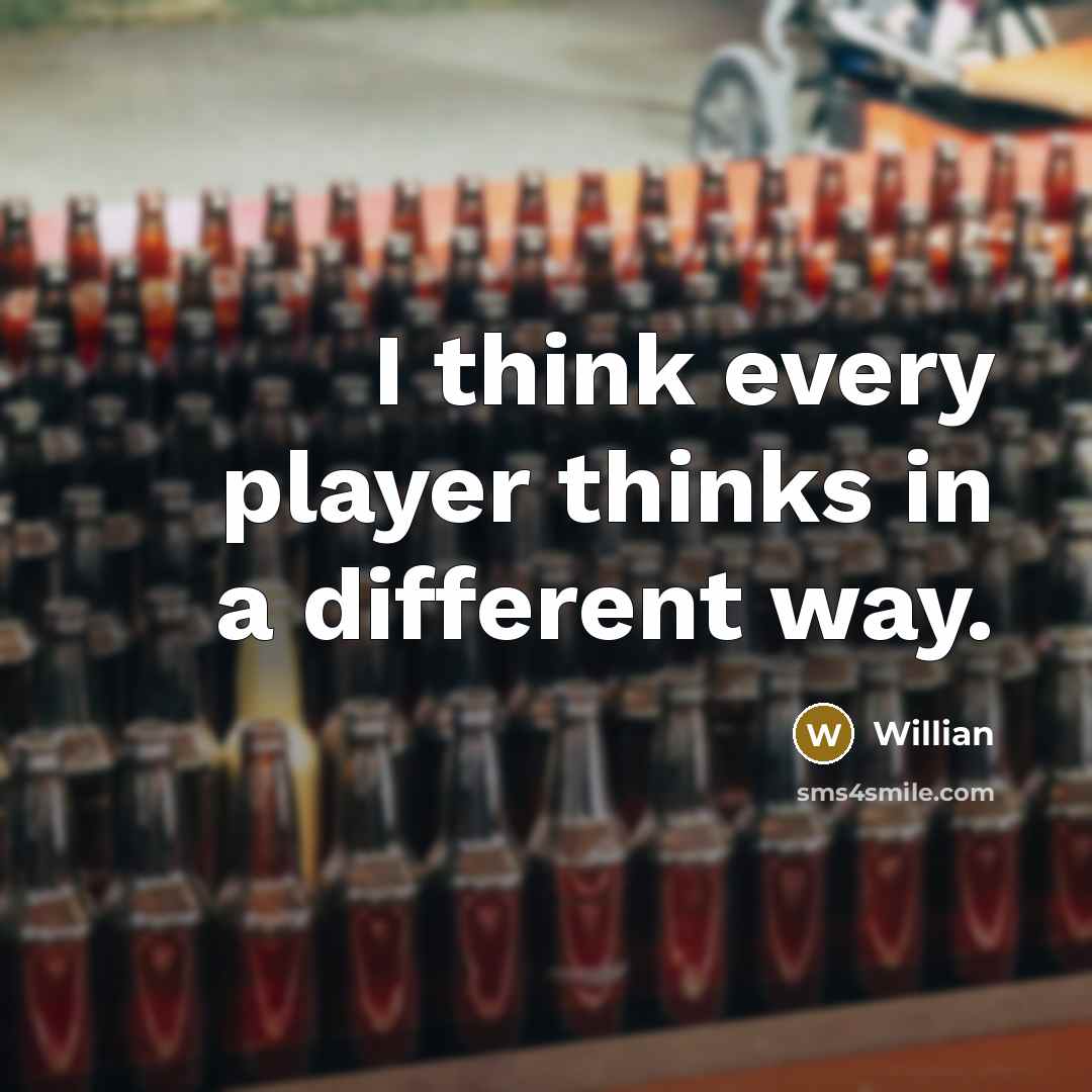 “I think every player thinks in a different way.” quote by Willian