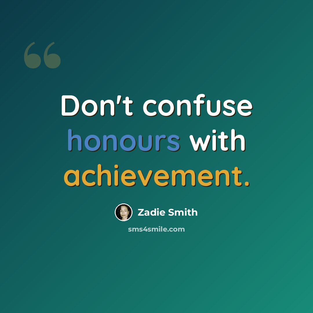 “Don't confuse honours with achievement.” quote by Zadie Smith