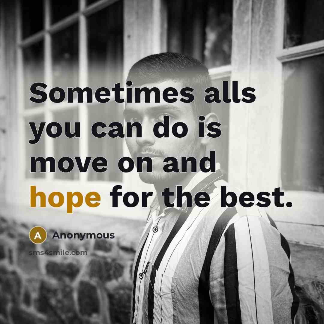 “Sometimes alls you can do is move on and hope for the best.” quote by Anonymous