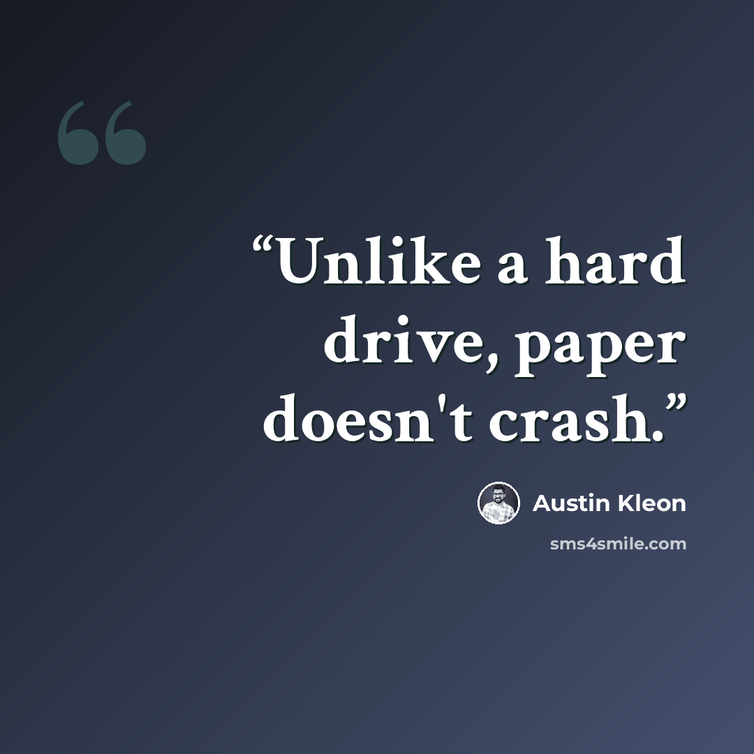 “Unlike a hard drive, paper doesn't crash.” quote by Austin Kleon