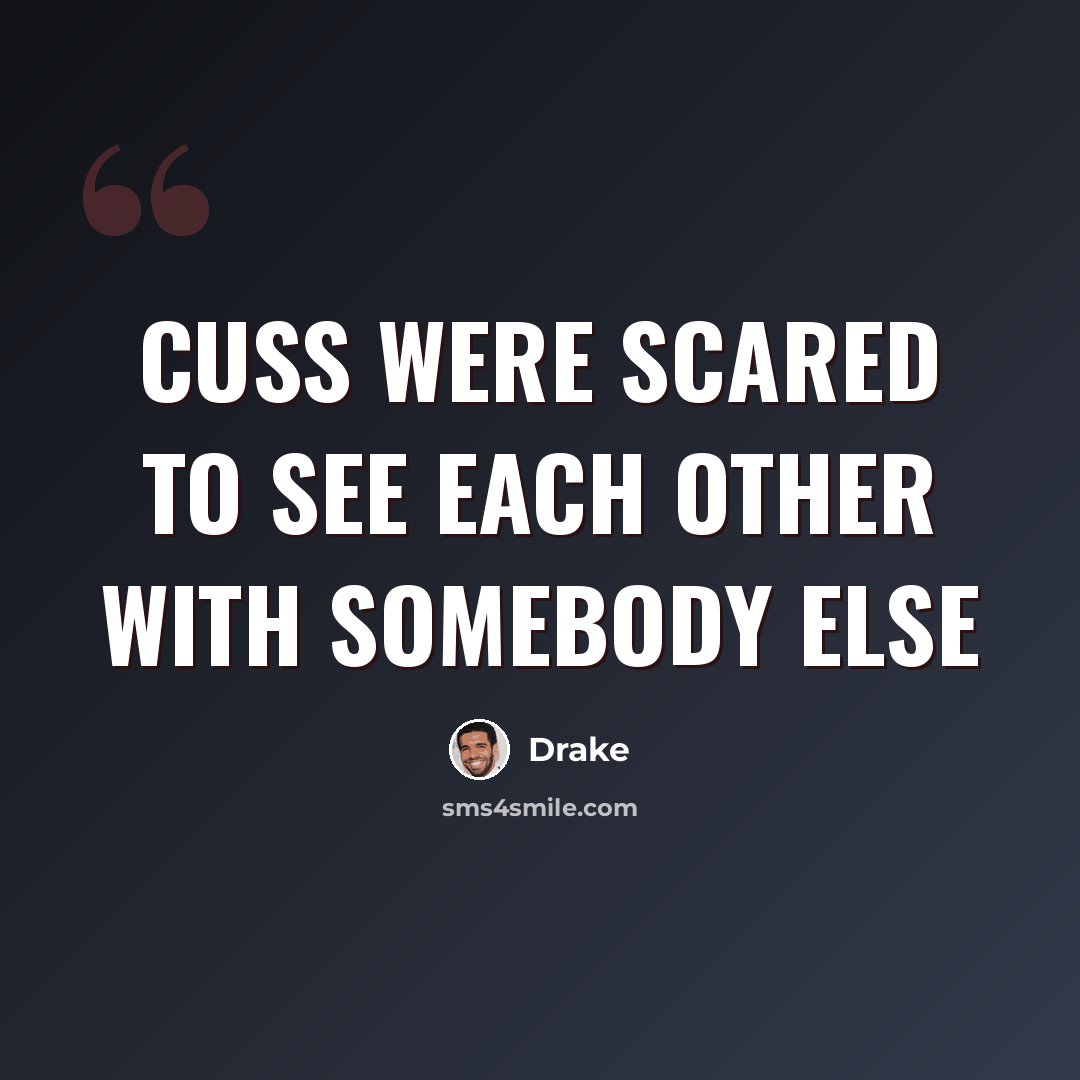 “Cuss were scared to see each other with somebody else” quote by Drake