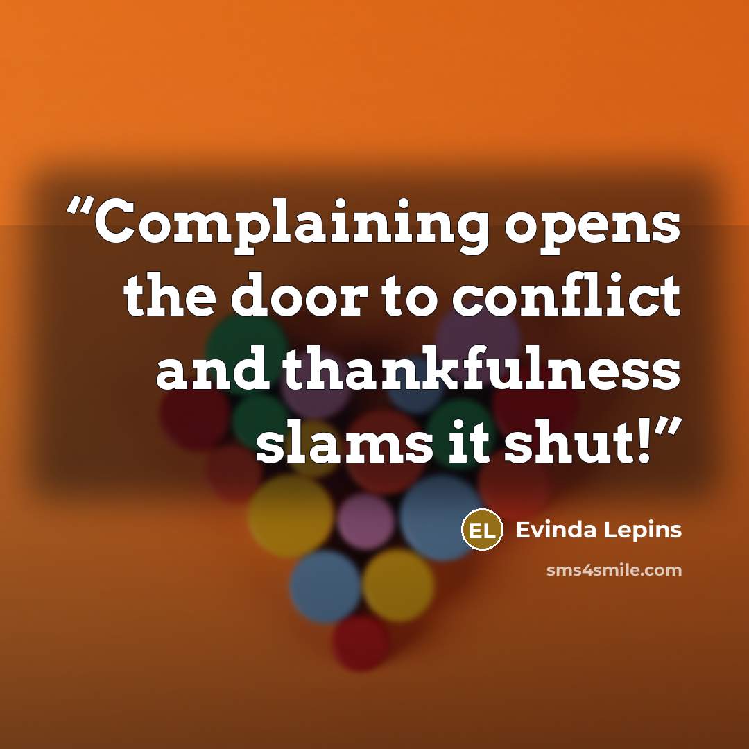 “Complaining opens the door to conflict and thankfulness slams it shut!” quote by Evinda Lepins