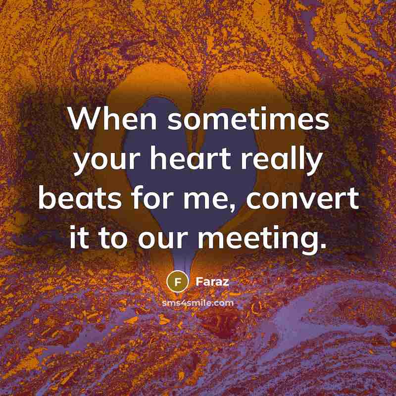 “When sometimes your heart really beats for me, convert it to our meeting.” quote by FARAZ