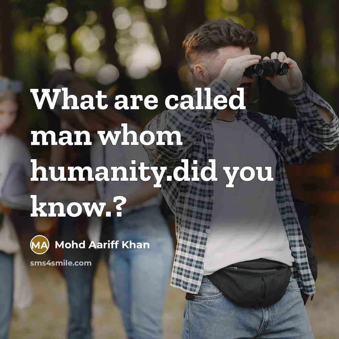 “What are called man whom humanity.did you know.?” quote by Mohd Aariff Khan