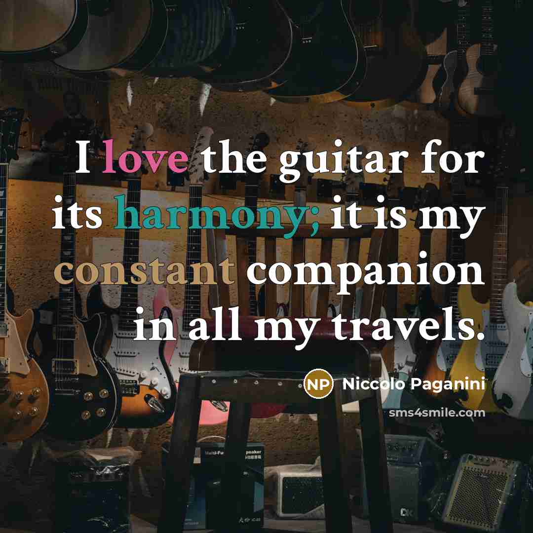 “I love the guitar for its harmony; it is my constant companion in all my travels.” quote by Niccolo Paganini