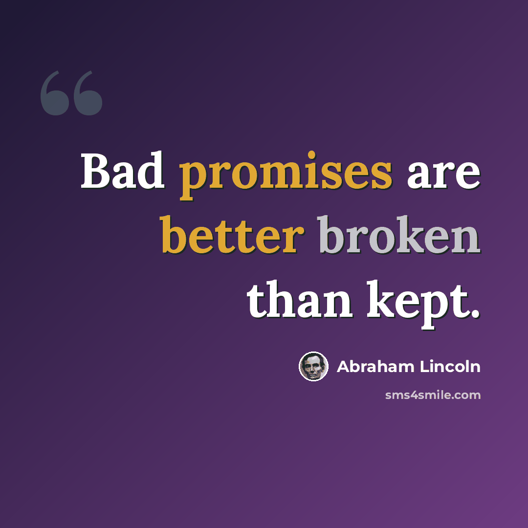 “Bad promises are better broken than kept.” quote by Abraham Lincoln