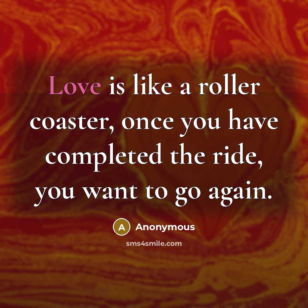“Love is like a roller coaster, once you have completed the ride, you want to go again.” quote by Anonymous
