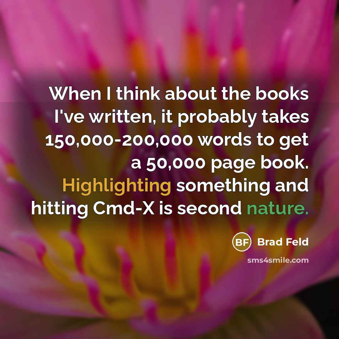 “When I think about the books I've written, it probably takes 150,000-200,000 words to get a 50,000 page book. Highlighting something and hitting Cmd-X is second nature.” quote by Brad Feld