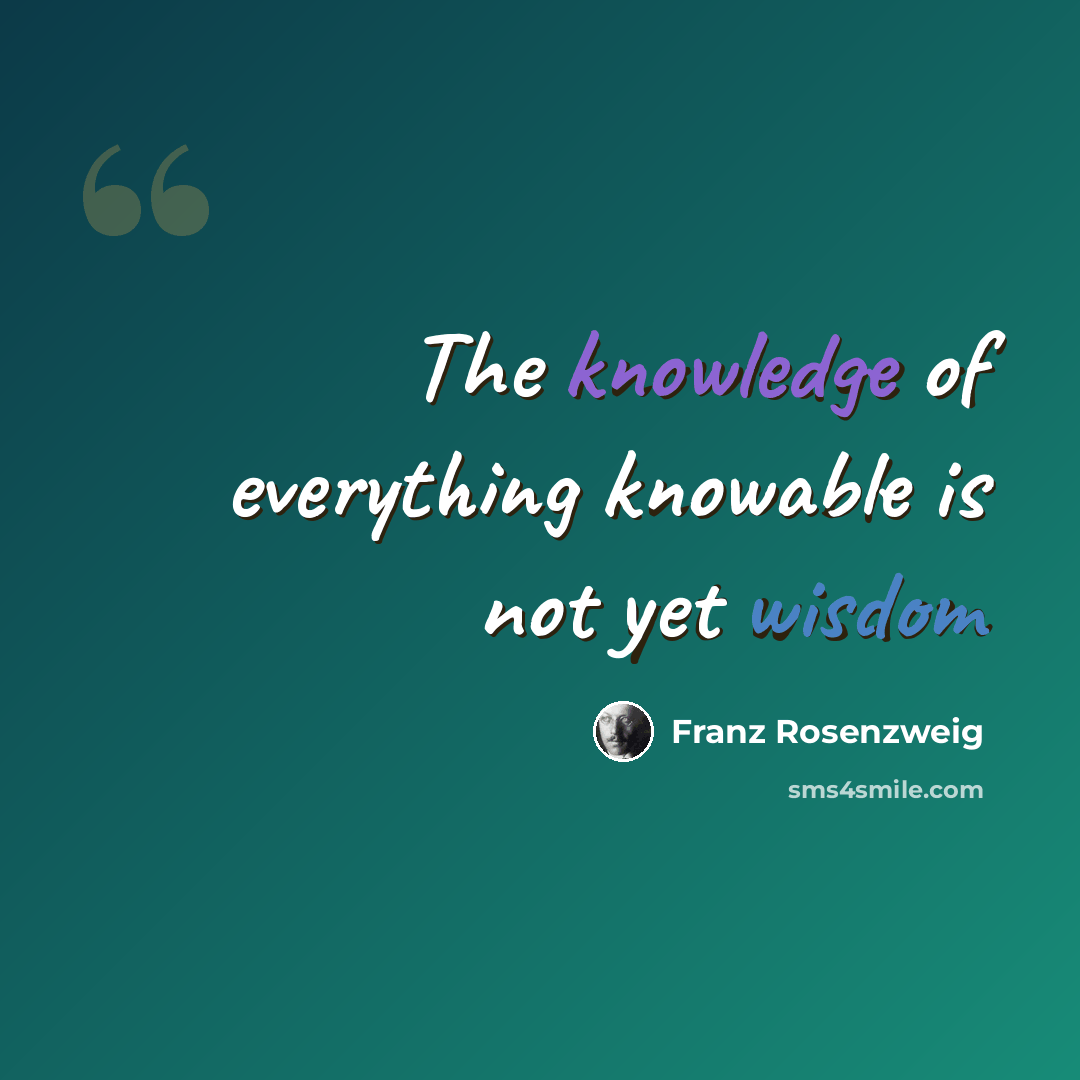 “The knowledge of everything knowable is not yet wisdom” quote by Franz Rosenzweig