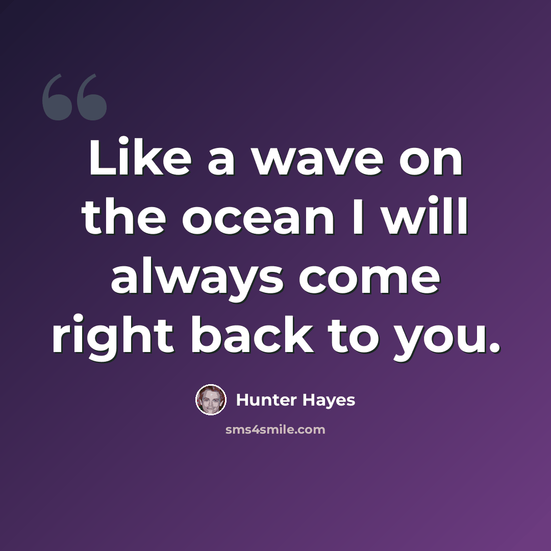 “Like a wave on the ocean I will always come right back to you.” quote by Hunter Hayes