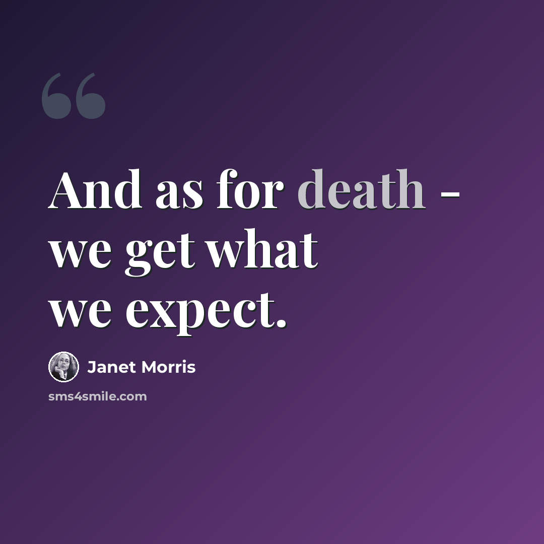 “And as for death - we get what we expect.” quote by Janet Morris