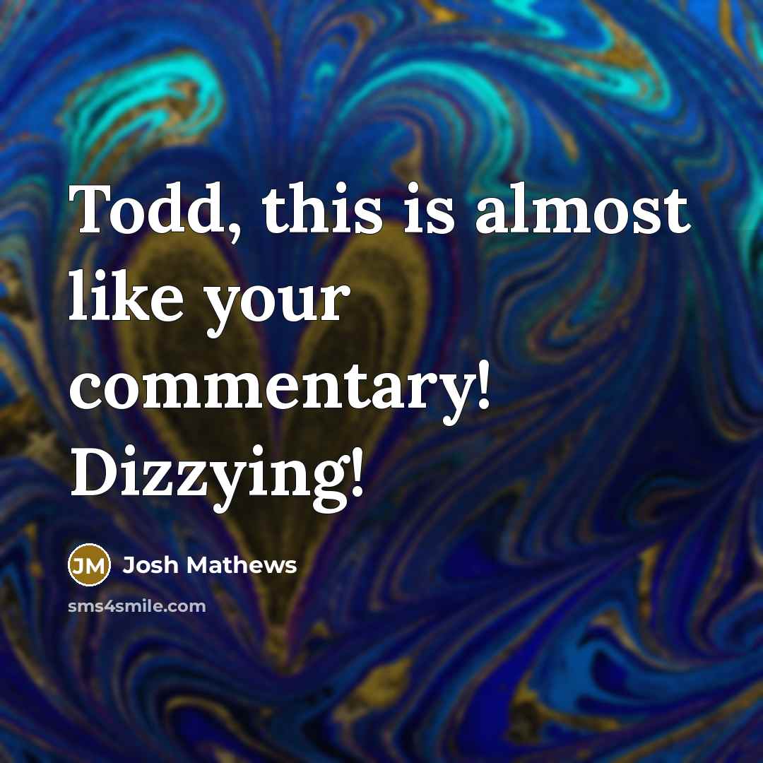 “Todd, this is almost like your commentary! Dizzying!” quote by Josh Mathews