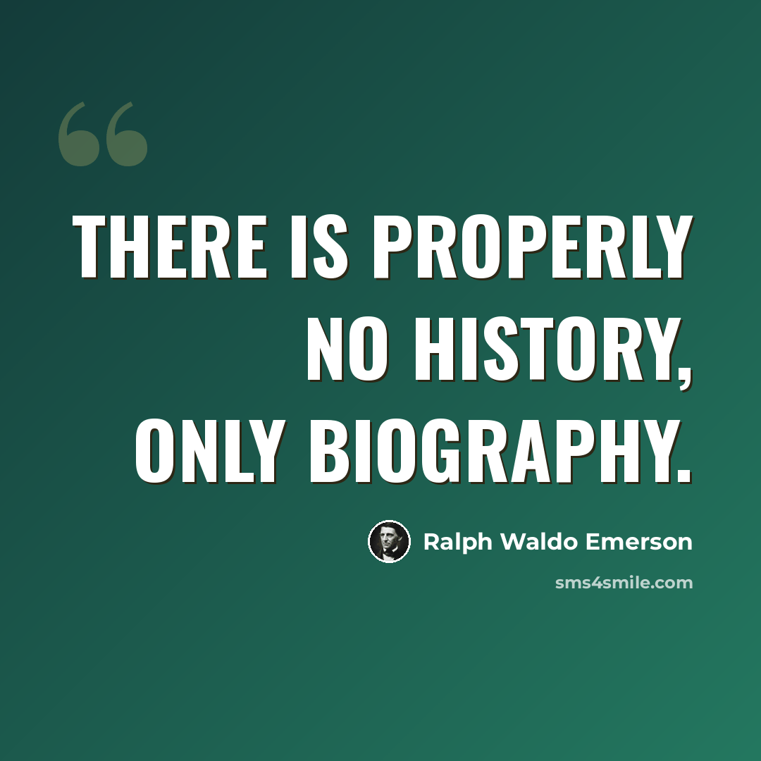 “There is properly no history, only biography.” quote by Ralph Waldo Emerson