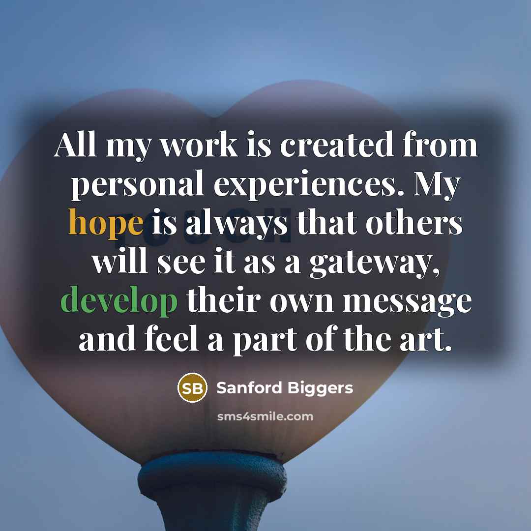 “All my work is created from personal experiences. My hope is always that others will see it as a gateway, develop their own message and feel a part of the art.” quote by Sanford Biggers