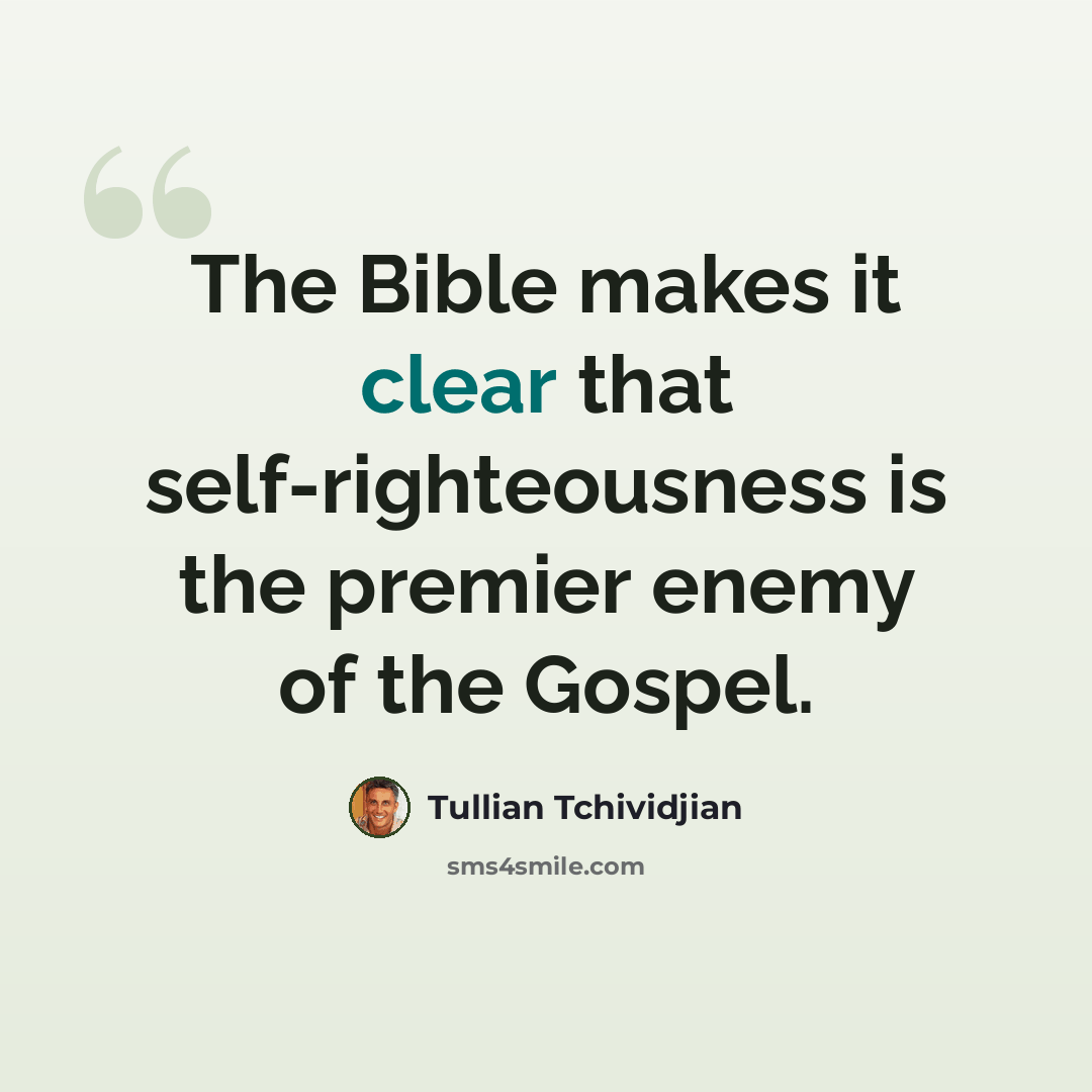 “The Bible makes it clear that self-righteousness is the premier enemy of the Gospel.” quote by Tullian Tchividjian