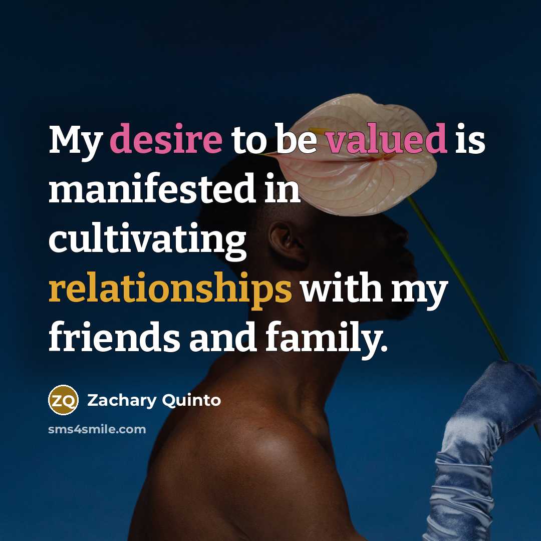 “My desire to be valued is manifested in cultivating relationships with my friends and family.” quote by Zachary Quinto