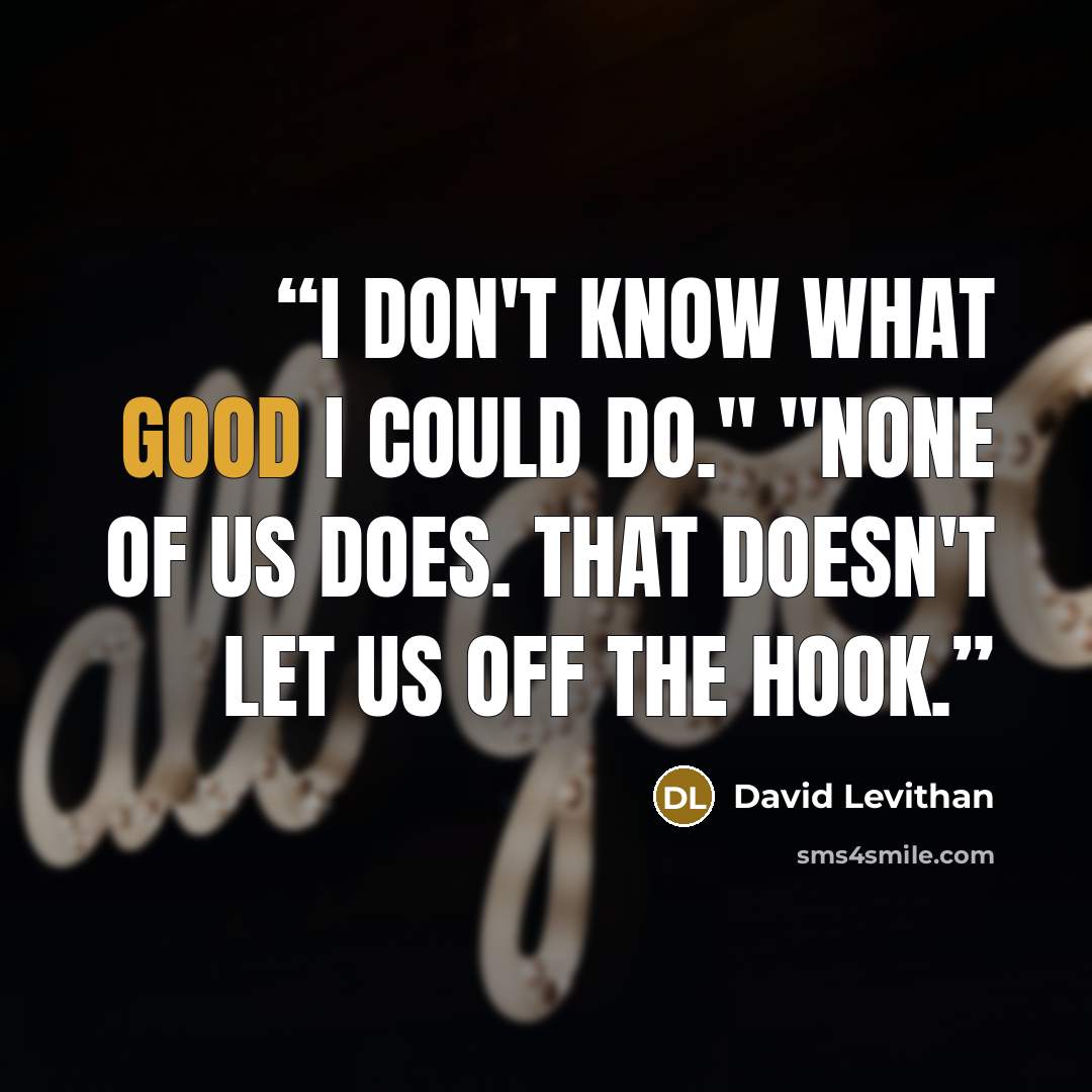 “I don't know what good I could do." "None of us does. That doesn't let us off the hook.” quote by David Levithan