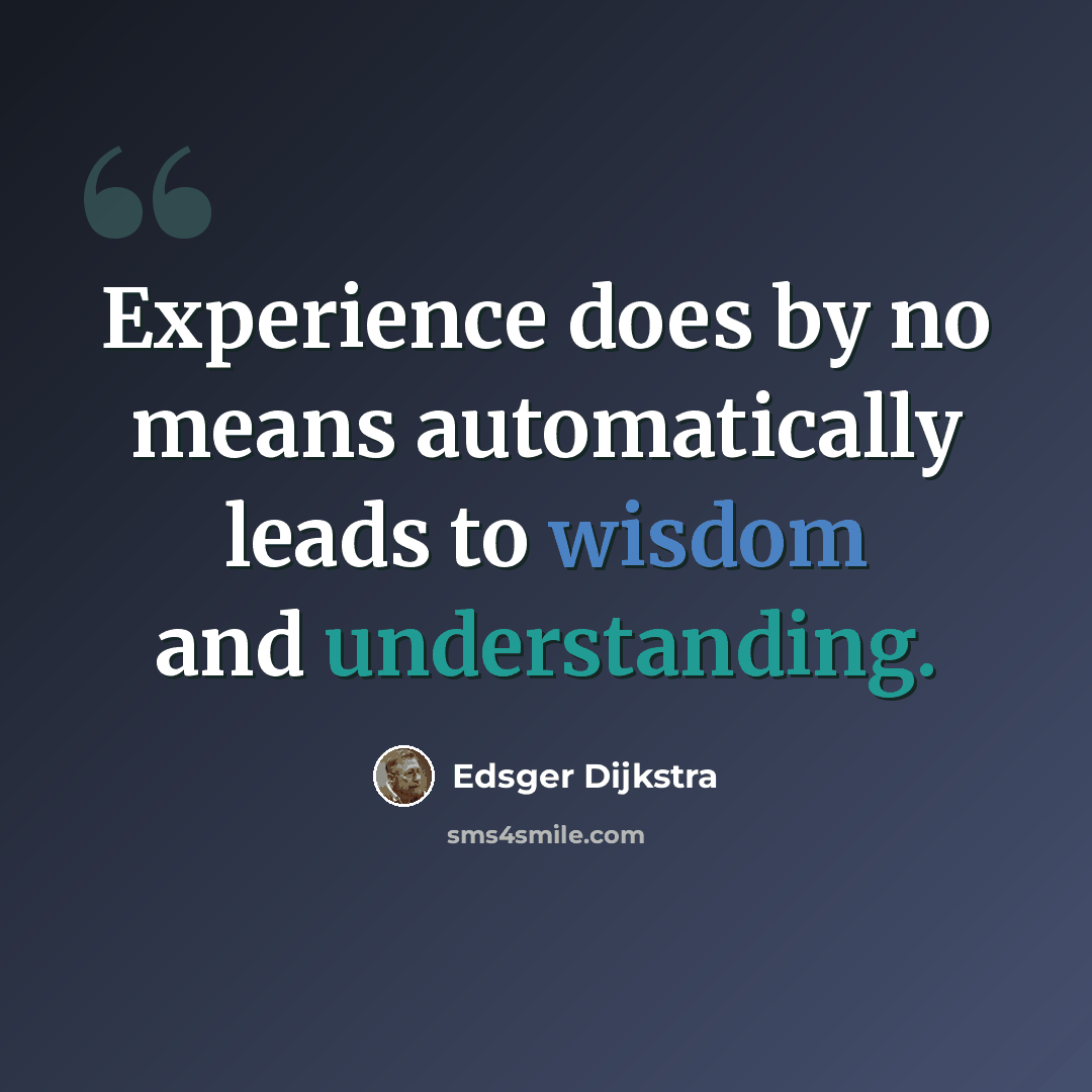 “Experience does by no means automatically leads to wisdom and understanding.” quote by Edsger Dijkstra