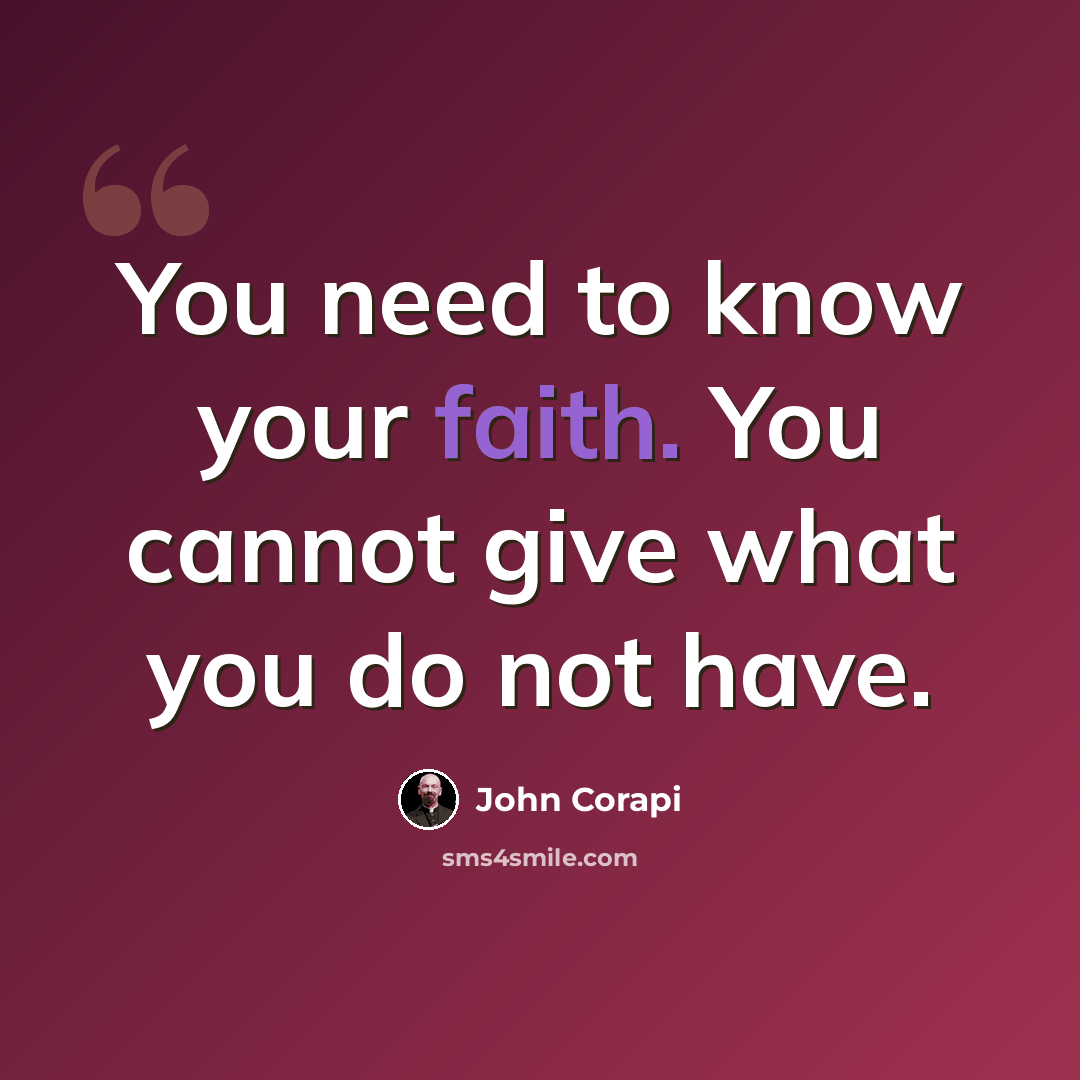 “You need to know your faith. You cannot give what you do not have.” quote by John Corapi