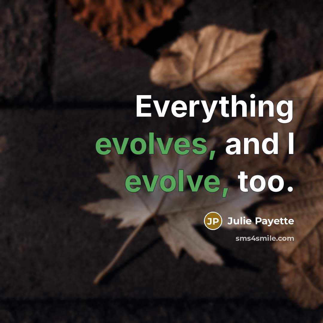 “Everything evolves, and I evolve, too.” quote by Julie Payette
