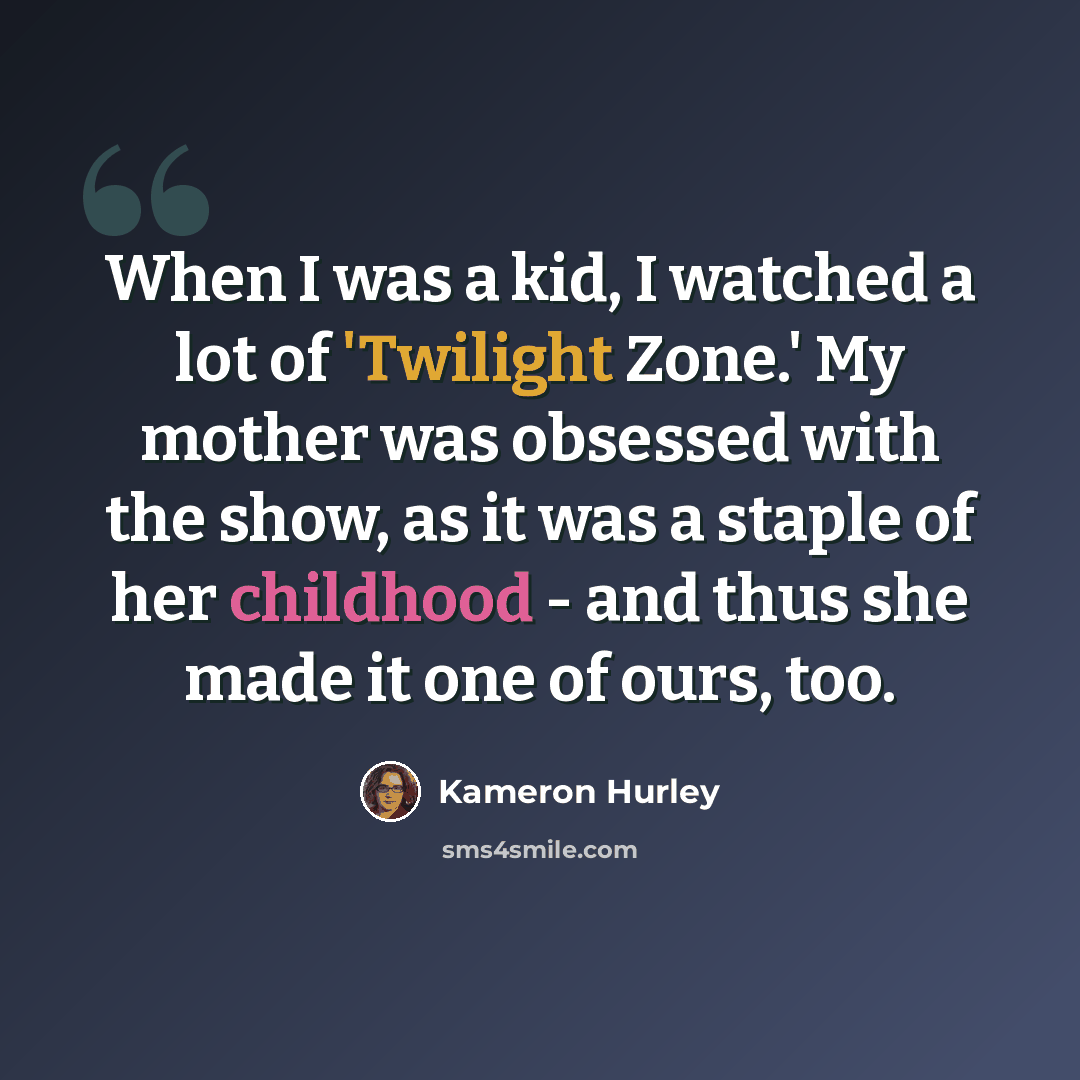 “When I was a kid, I watched a lot of 'Twilight Zone.' My mother was obsessed with the show, as it was a staple of her childhood - and thus she made it one of ours, too.” quote by Kameron Hurley