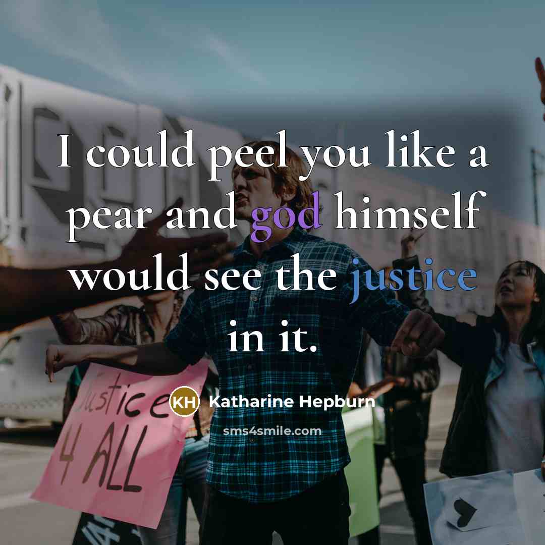 “I could peel you like a pear and god himself would see the justice in it.” quote by Katharine Hepburn