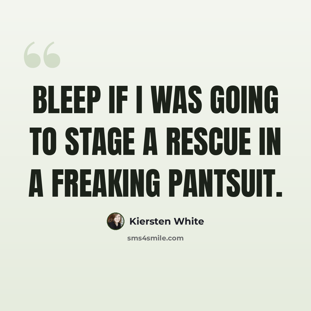 “Bleep if I was going to stage a rescue in a freaking pantsuit.” quote by Kiersten White