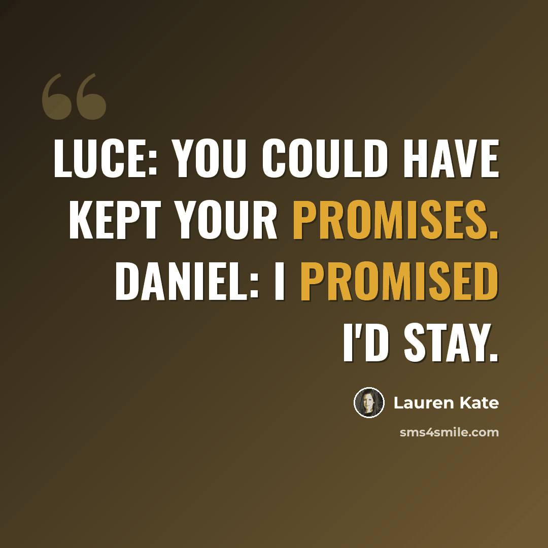 “Luce: You could have kept your promises. Daniel: I promised I'd stay.” quote by Lauren Kate