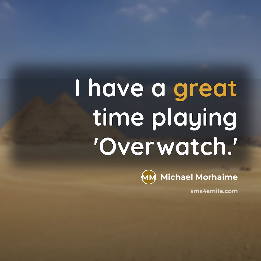 “I have a great time playing 'Overwatch.'” quote by Michael Morhaime