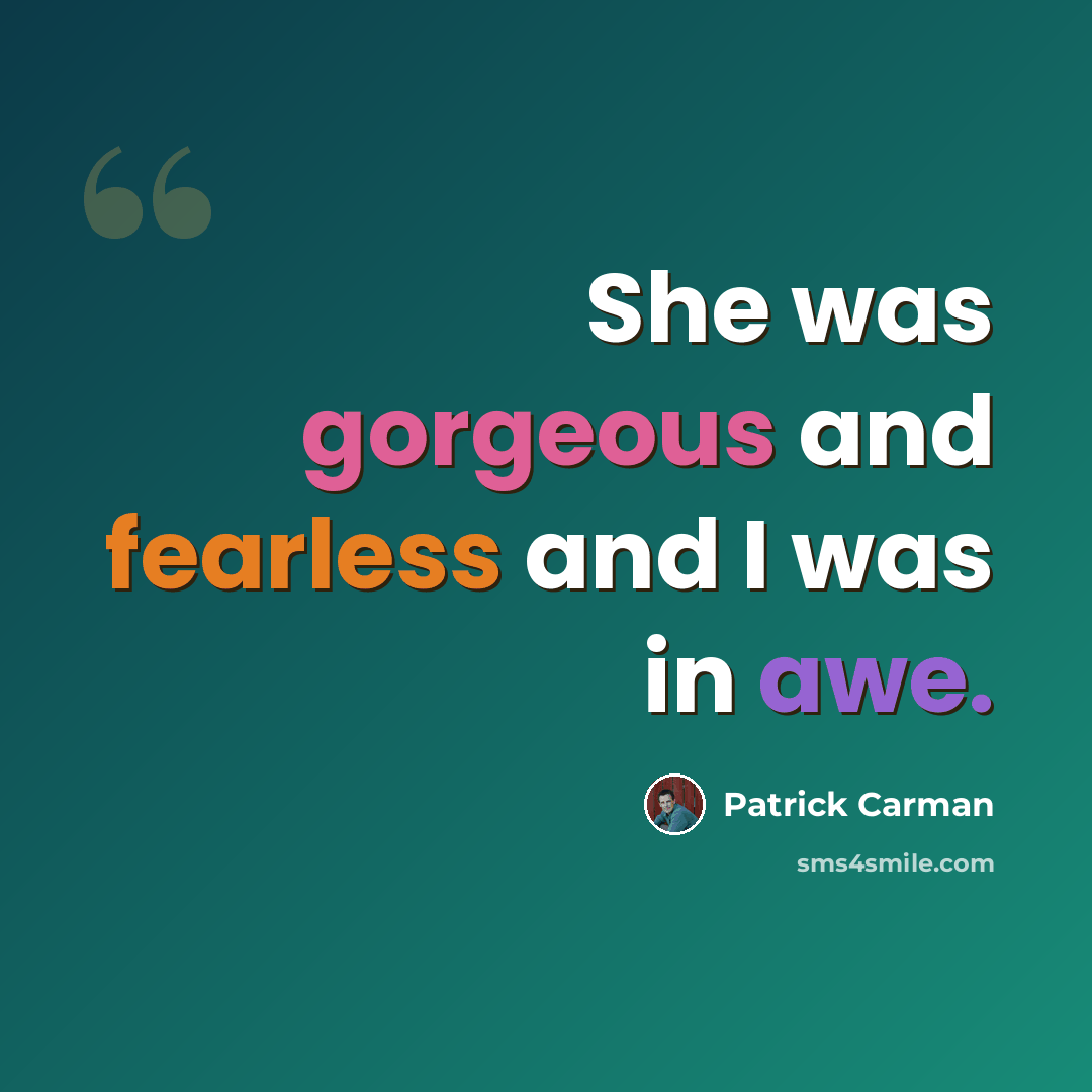 “She was gorgeous and fearless and I was in awe.” quote by Patrick Carman