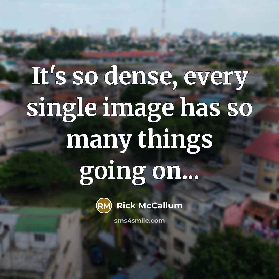 “It's so dense, every single image has so many things going on...” quote by Rick McCallum