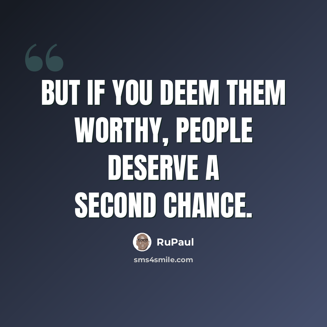 “But if you deem them worthy, people deserve a second chance.” quote by RuPaul