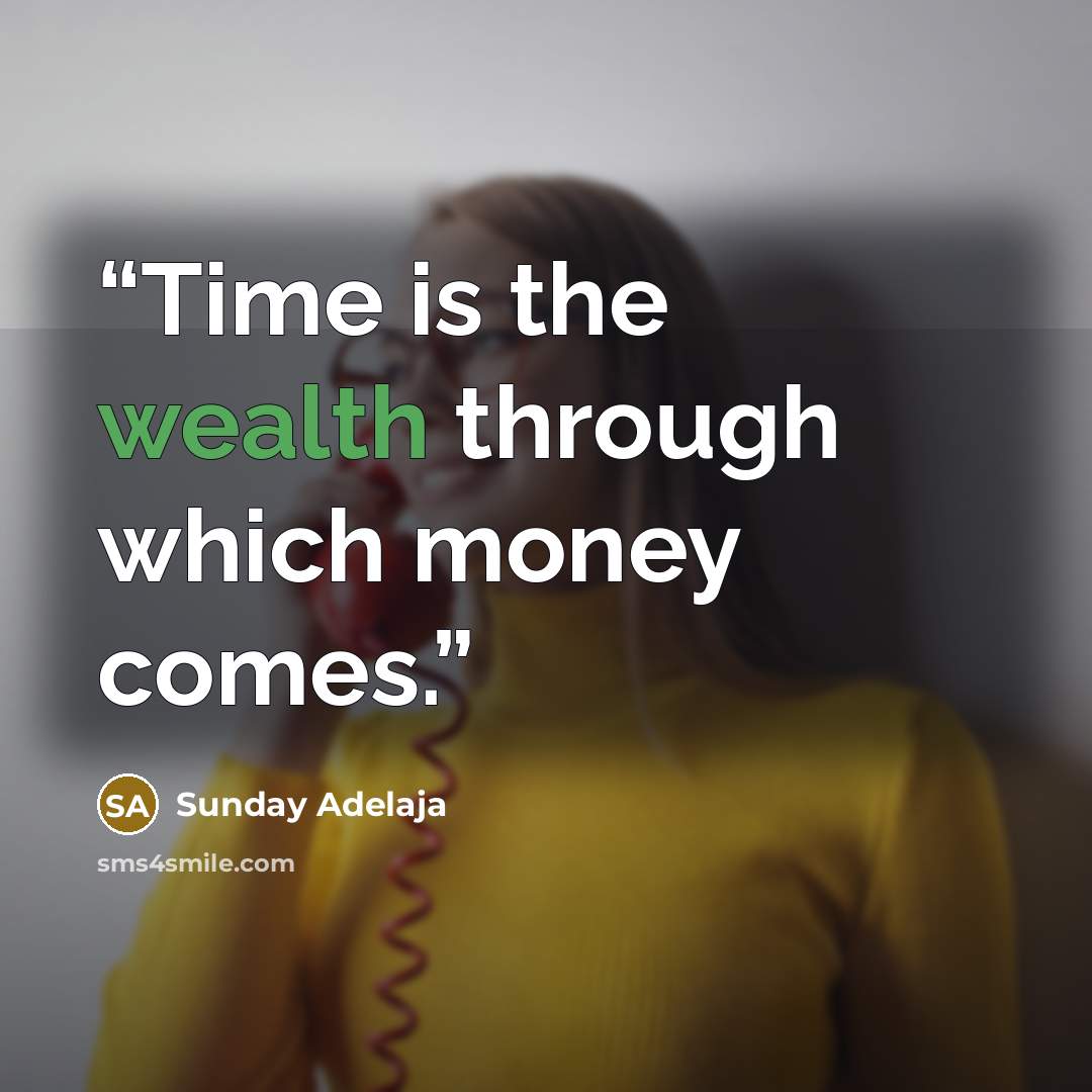“Time is the wealth through which money comes.” quote by Sunday Adelaja
