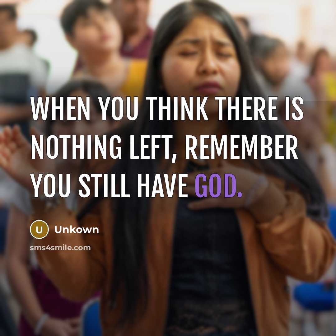 “When you think there is nothing left, remember you still have God.” quote by Unkown