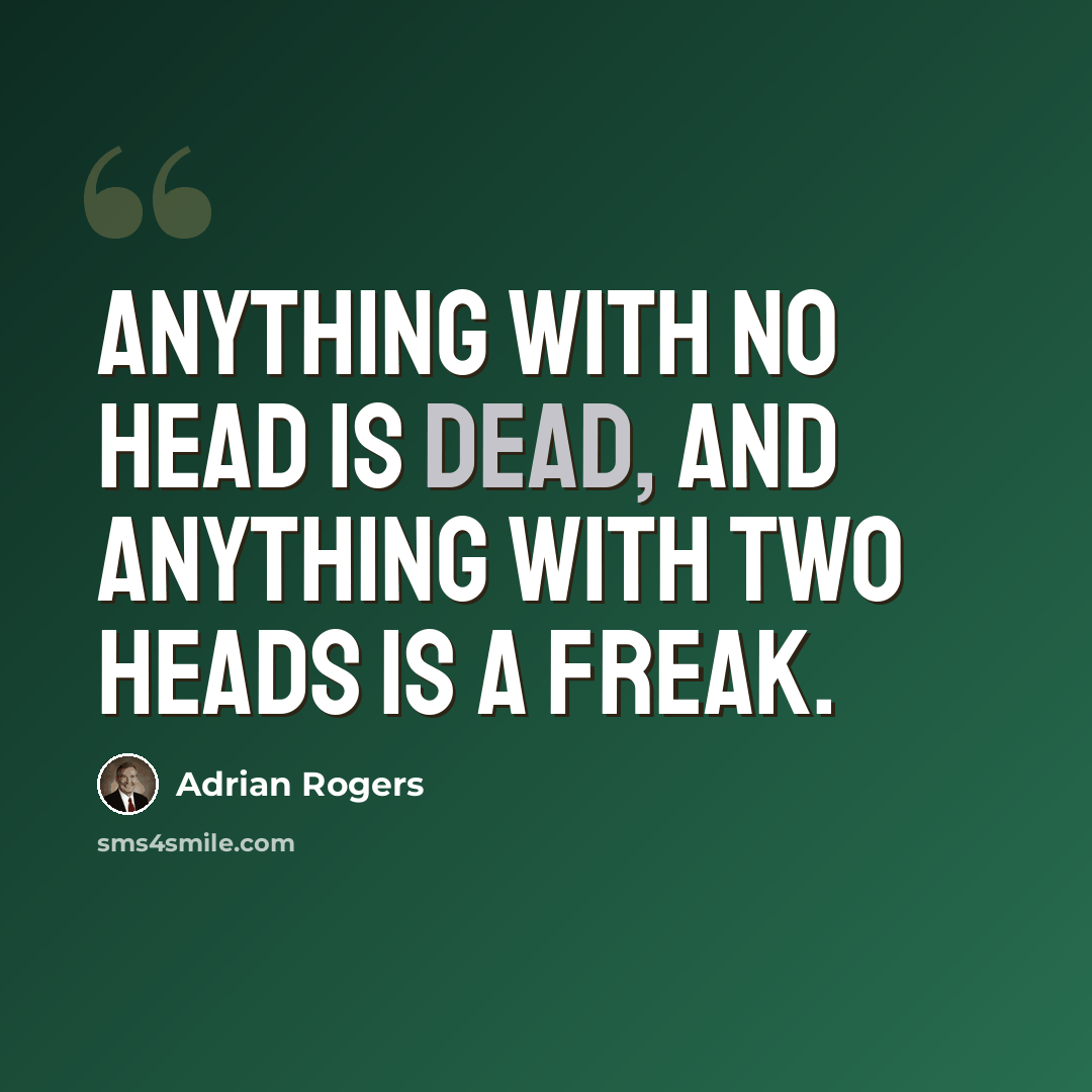 “Anything with no head is dead, and anything with two heads is a freak.” quote by Adrian Rogers