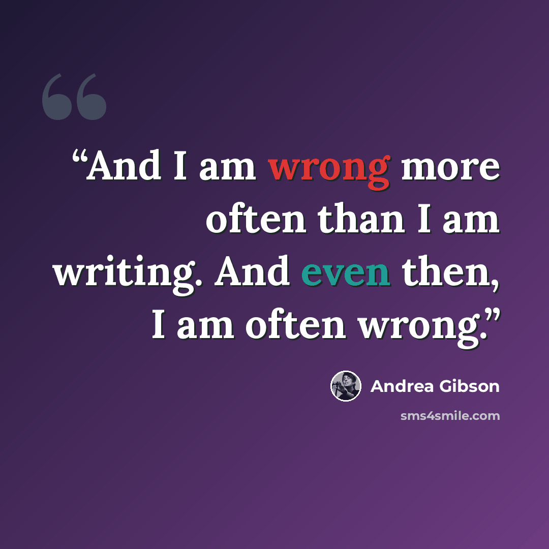 “And I am wrong more often than I am writing. And even then, I am often wrong.” quote by Andrea Gibson