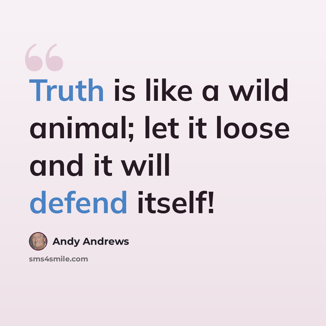 “Truth is like a wild animal; let it loose and it will defend itself!” quote by Andy Andrews