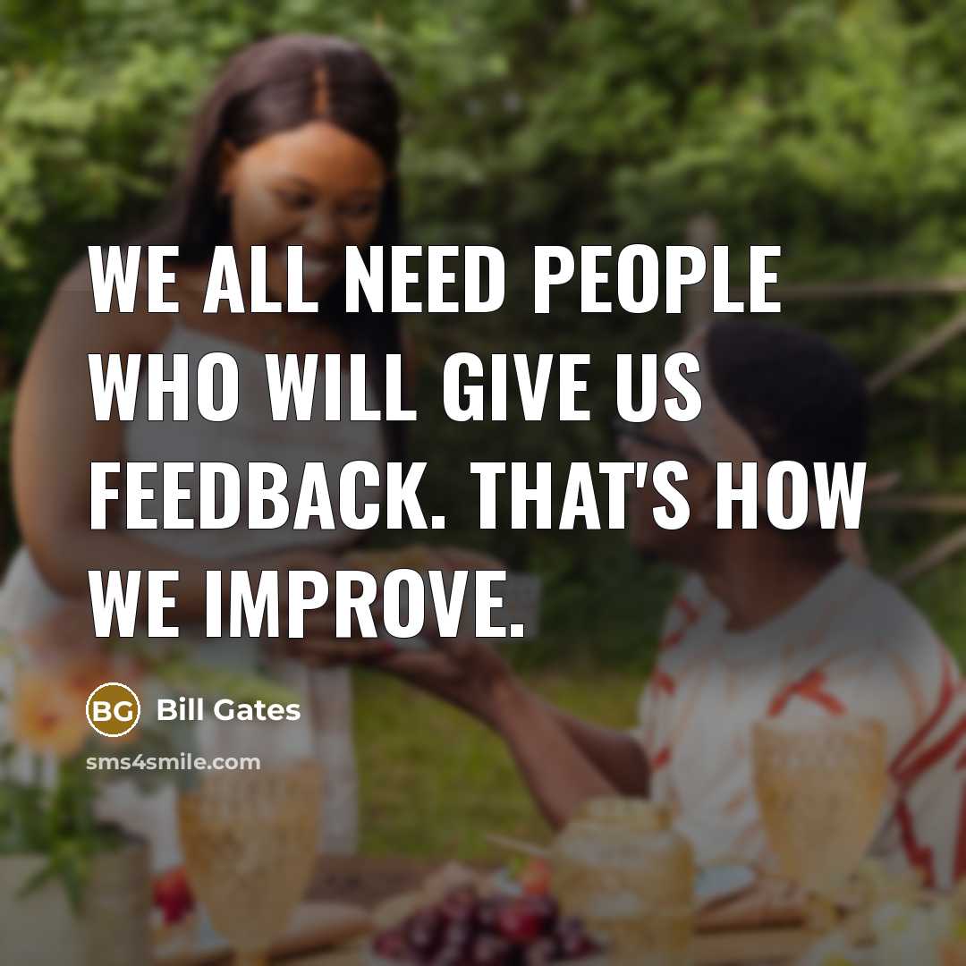“We all need people who will give us feedback. That's how we improve.” quote by Bill Gates