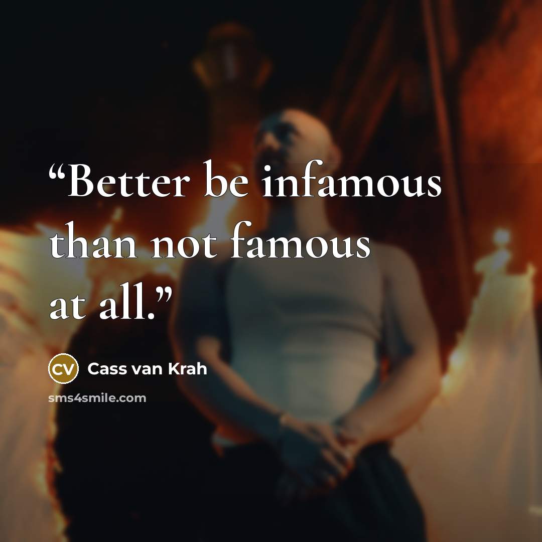 “Better be infamous than not famous at all.” quote by Cass van Krah