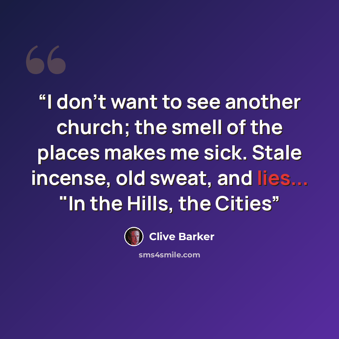 “I don't want to see another church; the smell of the places makes me sick. Stale incense, old sweat, and lies... "In the Hills, the Cities” quote by Clive Barker