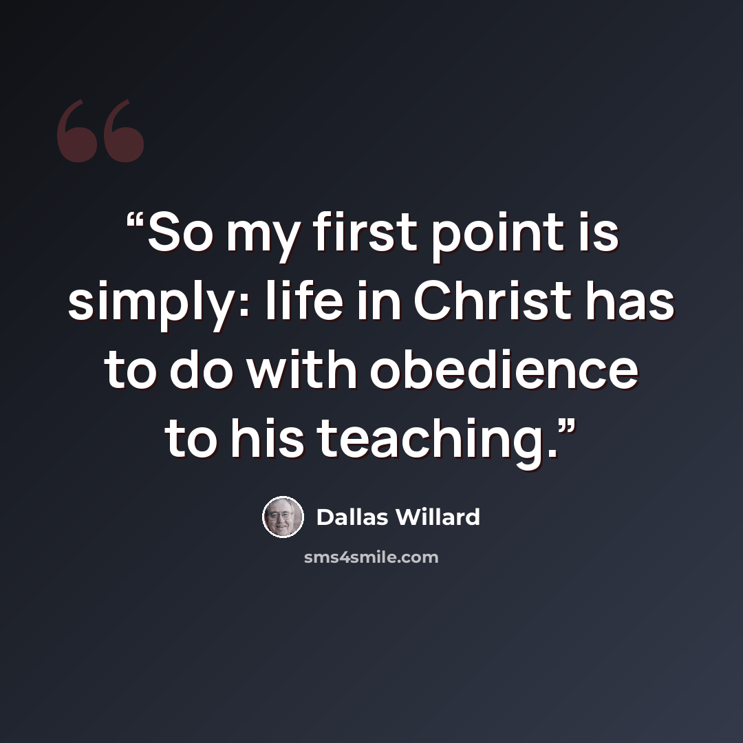 “So my first point is simply: life in Christ has to do with obedience to his teaching.” quote by Dallas Willard
