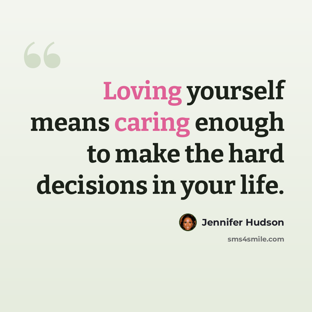 “Loving yourself means caring enough to make the hard decisions in your life.” quote by Jennifer Hudson
