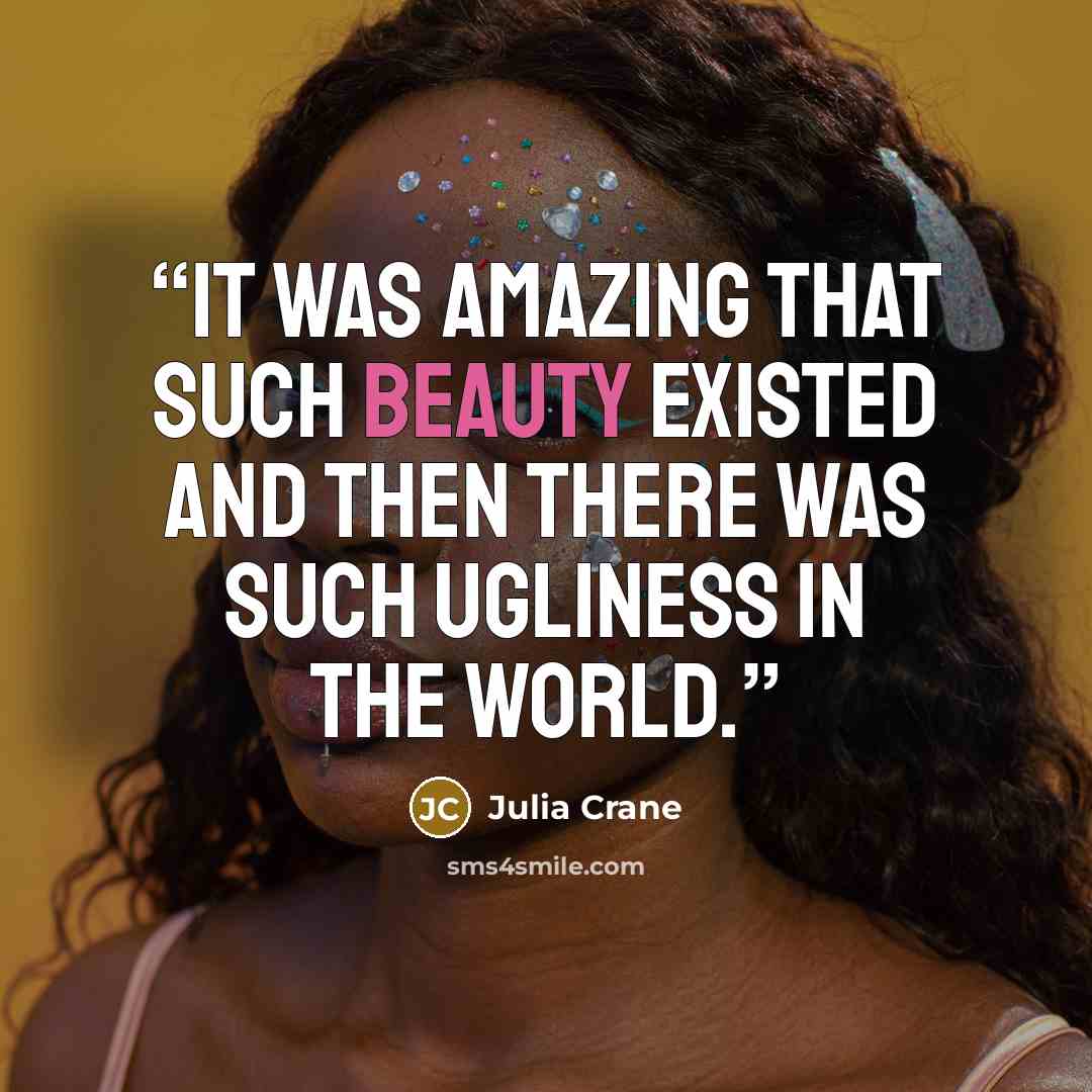 “It was amazing that such beauty existed and then there was such ugliness in the world.” quote by Julia Crane