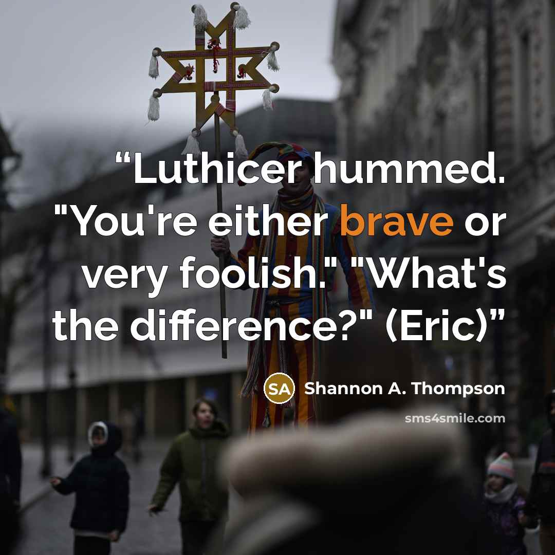 “Luthicer hummed. "You're either brave or very foolish." "What's the difference?" (Eric)” quote by Shannon A. Thompson