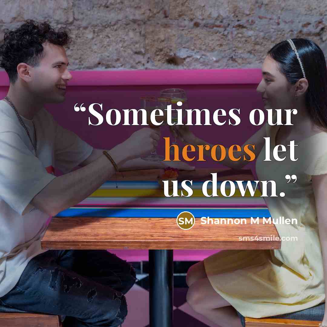 “Sometimes our heroes let us down.” quote by Shannon M Mullen