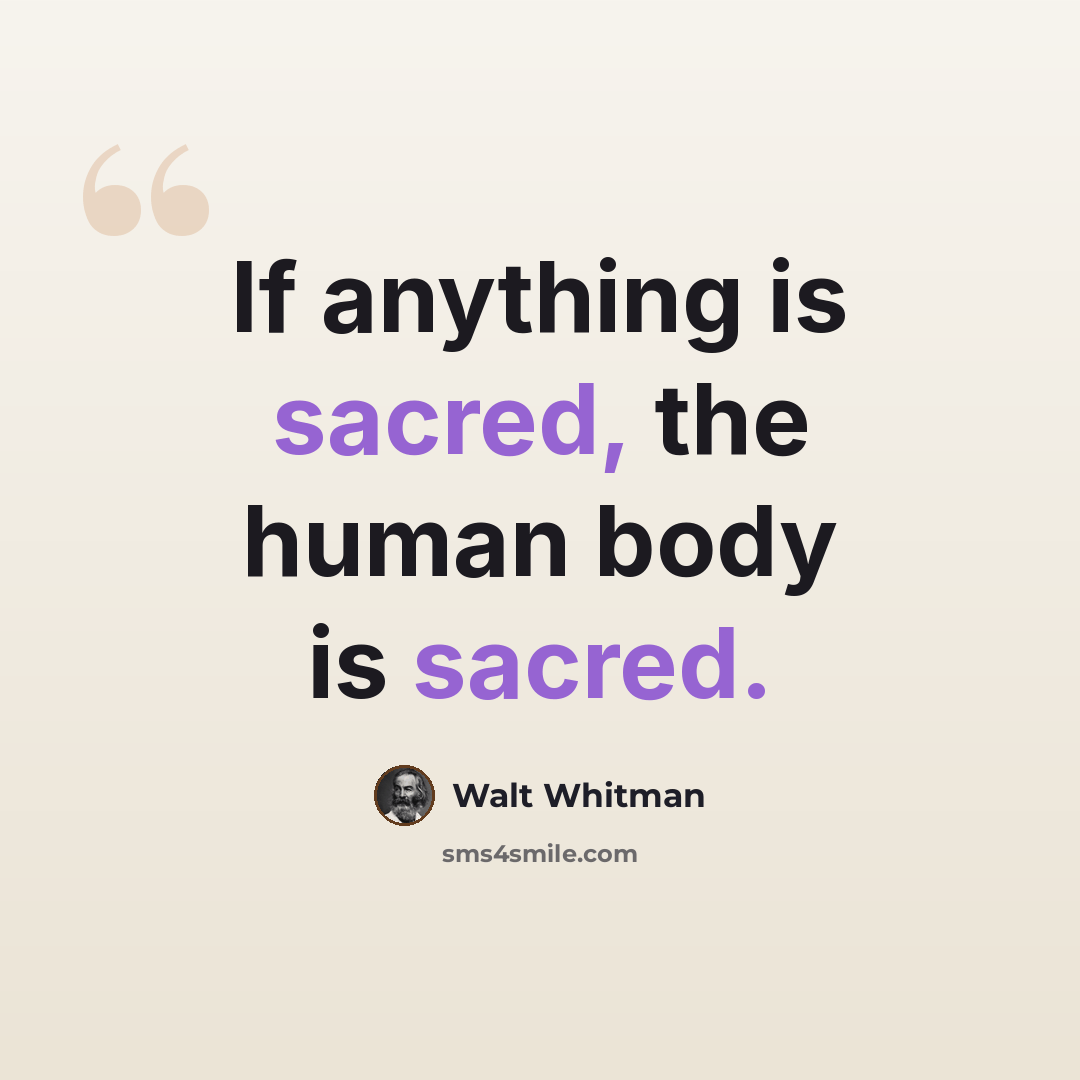 “If anything is sacred, the human body is sacred.” quote by Walt Whitman