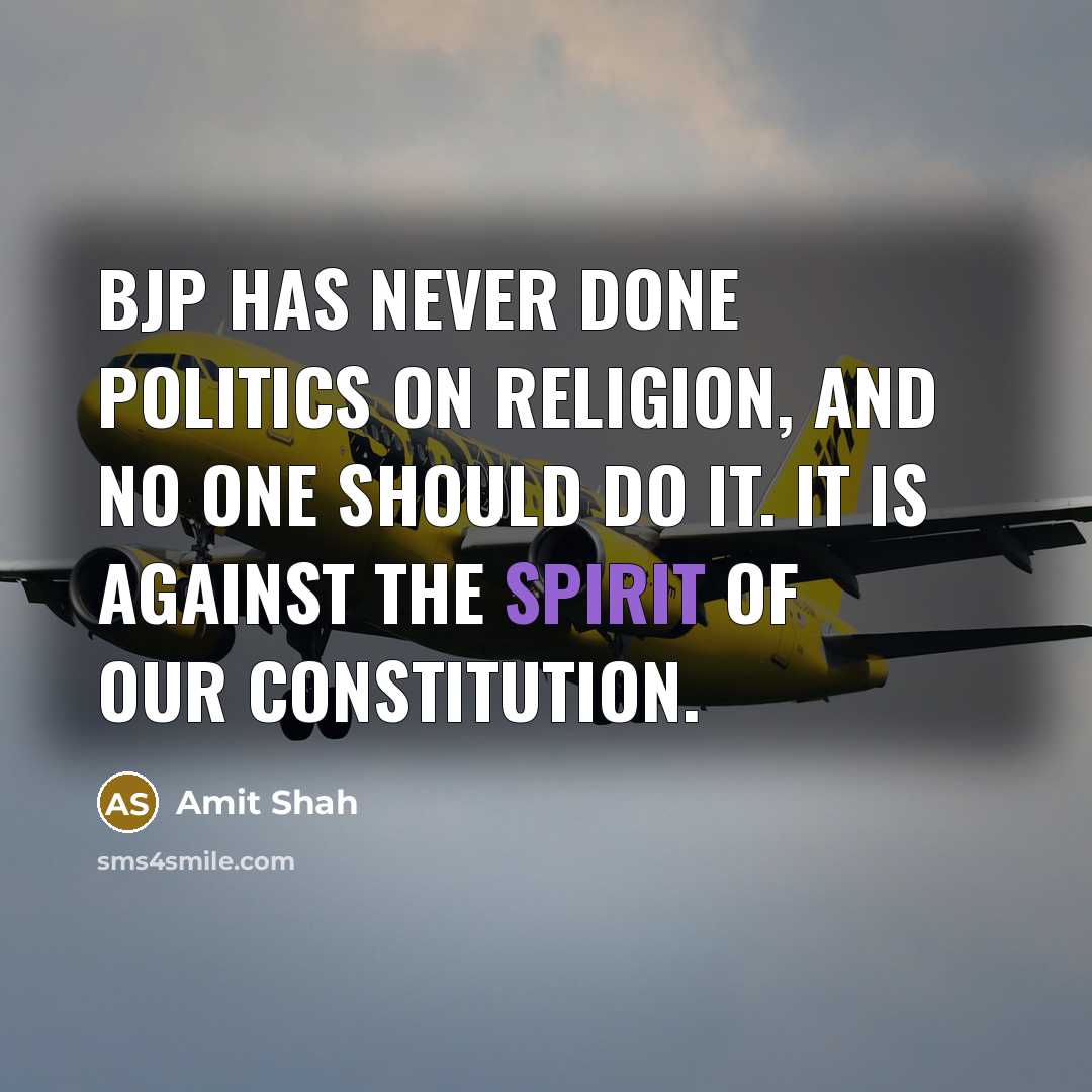 “BJP has never done politics on religion, and no one should do it. It is against the spirit of our Constitution.” quote by Amit Shah