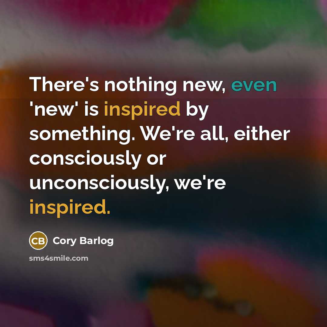 “There's nothing new, even 'new' is inspired by something. We're all, either consciously or unconsciously, we're inspired.” quote by Cory Barlog